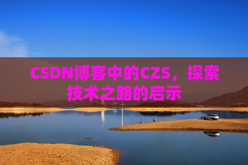 CSDN博客中的CZS，探索技术之路的启示